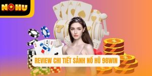 98win – Review chi tiết sảnh nổ hũ qua 5 tiêu chí quan trọng