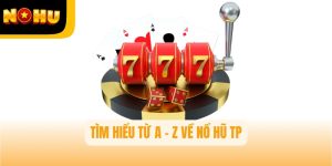 Tìm hiểu từ A-Z về Nổ Hũ TP – Trải Nghiệm Đỉnh Cao Tại Nohu